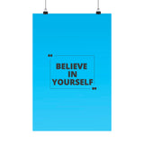 Believe in yourself-Matte Vertical Posters