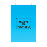 Believe in yourself-Matte Vertical Posters